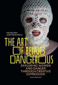 Cover image for The Art of Being Dangerous: Exploring Women and Danger through Creative Expression