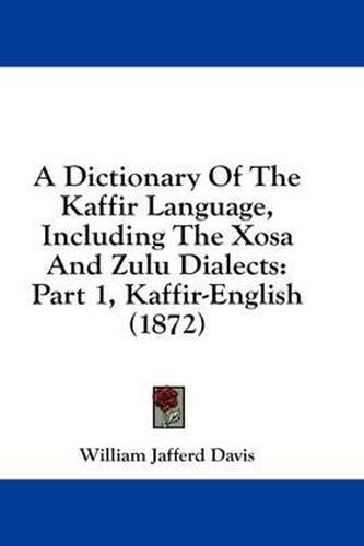 Cover image for A Dictionary of the Kaffir Language, Including the Xosa and Zulu Dialects: Part 1, Kaffir-English (1872)