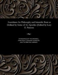 Cover image for Anarchism: Its Philosophy and Scientific Basis as Defined by Some of Its Apostles: [edited by Lucy E. Parsons