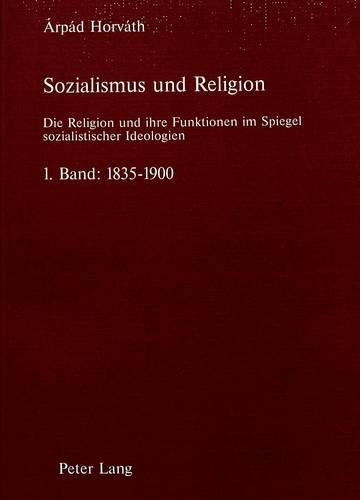 Cover image for Sozialismus Und Religion: Die Religion Und Ihre Funktionen Im Spiegel Sozialistischer Ideologien. 1. Band: 1835-1900