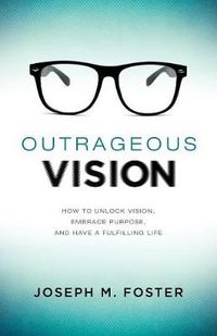 Cover image for Outrageous Vision: How to Unlock Vision, Embrace Purpose, and Have a Fulfilling Life