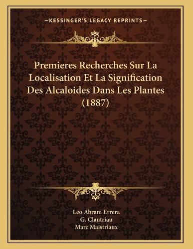 Cover image for Premieres Recherches Sur La Localisation Et La Signification Des Alcaloides Dans Les Plantes (1887)