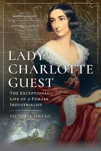 Cover image for Lady Charlotte Guest: The Exceptional Life of a Female Industrialist