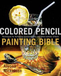 Cover image for Colored Pencil Painting Bible: Techniques for Achieving Luminous Color and Ultra-realistic Effects