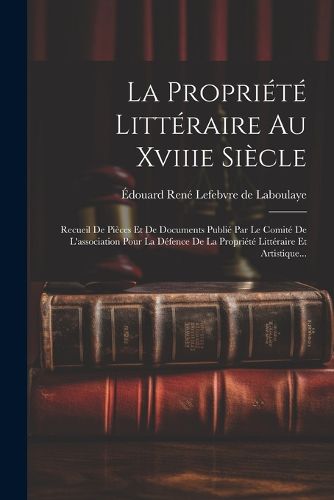 Cover image for La Propriete Litteraire Au Xviiie Siecle