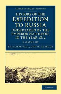 Cover image for History of the Expedition to Russia, Undertaken by the Emperor Napoleon, in the Year 1812 2 Volume Set