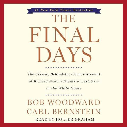 The Final Days: The Classic, Behind-The-Scenes Account of Richard Nixon's Dramatic Last Days in the White House