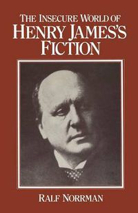 Cover image for The Insecure World of Henry James's Fiction: Intensity and Ambiguity