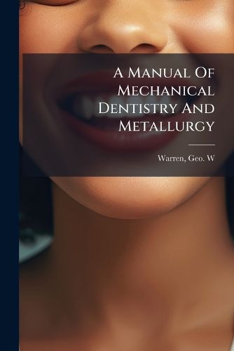 Cover image for A Manual of Mechanical Dentistry and Metallurgy