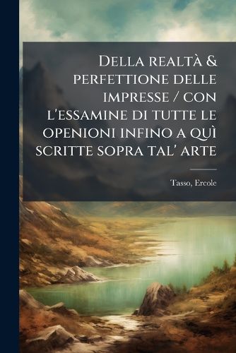 Cover image for Della Realt & Perfettione Delle Impresse / Con L'Essamine Di Tutte Le Openioni Infino a Qu Scritte Sopra Tal' Arte