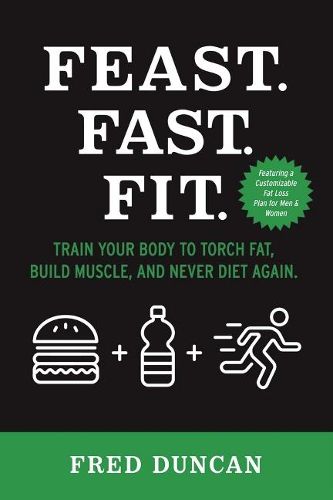 Cover image for Feast.Fast.Fit.: Train Your Body to Torch Fat, Build Muscle, And Never Diet Again.