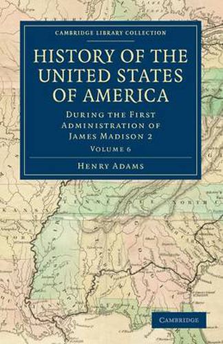 Cover image for History of the United States of America (1801-1817): Volume 6: During the First Administration of James Madison 2
