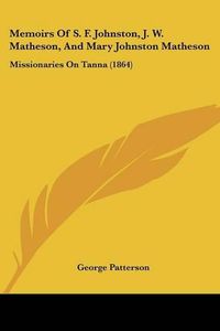 Cover image for Memoirs of S. F. Johnston, J. W. Matheson, and Mary Johnston Matheson: Missionaries on Tanna (1864)