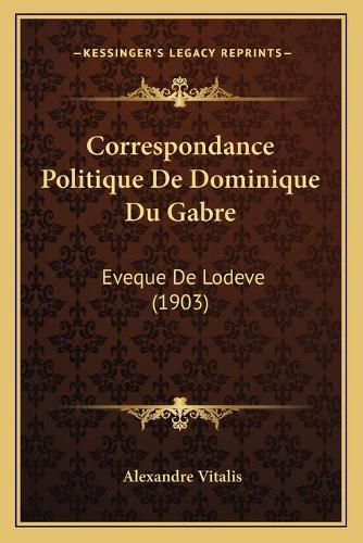 Correspondance Politique de Dominique Du Gabre: Eveque de Lodeve (1903)