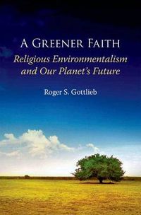 Cover image for A Greener Faith: Religious Environmentalism and Our Planet's Future