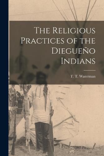 Cover image for The Religious Practices of the Diegueno Indians