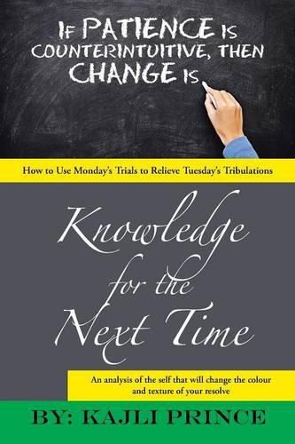 Cover image for Knowledge for the Next Time: How to Use Monday's Trials to Relieve Tuesday's Tribulations