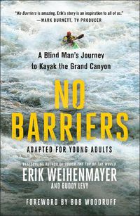 Cover image for No Barriers (The Young Adult Adaptation): A Blind Man's Journey to Kayak the Grand Canyon