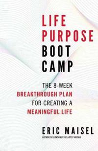 Cover image for Life Purpose Boot Camp: The 8-Week Breakthrough Plan for Creating a Meaningful Life