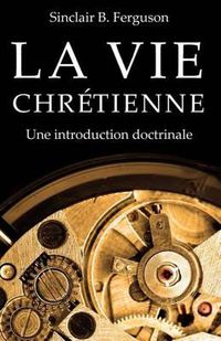 Cover image for La Vie Chretienne: Une Introduction Doctrinale