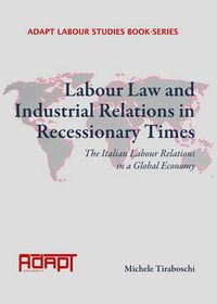 Cover image for Labour Law and Industrial Relations in Recessionary Times: The Italian Labour Relations in a Global Economy
