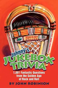 Cover image for Johnny's Jukebox Trivia: 1,001 Fantastic Questions from the Golden Age of Rock and Roll