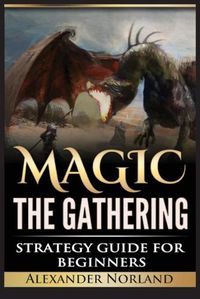 Cover image for Magic The Gathering: Strategy Guide For Beginners (MTG, Best Strategies, Winning)