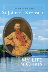 Cover image for My Life in Christ: The Spiritual Journals of St John of Kronstadt