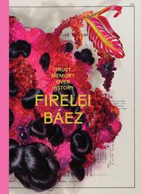 Cover image for Firelei Baez: Trust Memory over History