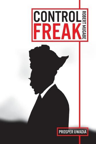 Cover image for Control Freak: Robert Mugabe: The History, The Quotes & The Drama