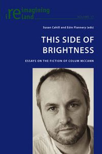 Cover image for This Side of Brightness: Essays on the Fiction of Colum McCann