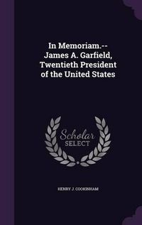 Cover image for In Memoriam.--James A. Garfield, Twentieth President of the United States