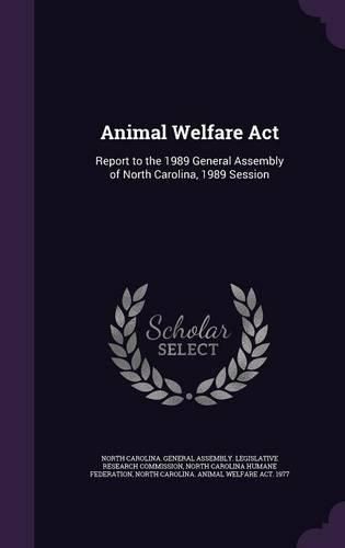 Cover image for Animal Welfare ACT: Report to the 1989 General Assembly of North Carolina, 1989 Session