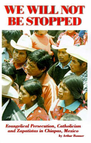 Cover image for We Will Not Be Stopped: Evangelical Persecution, Catholicism, and Zapatismo in Chiapas, Mexico