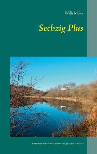 Cover image for Sechzig Plus: Funf Schritte in der schoenen Eifel bis zum glucklichen Ruhestand