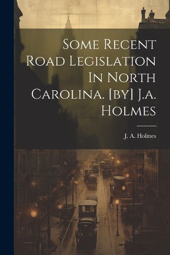 Cover image for Some Recent Road Legislation In North Carolina. [by] J.a. Holmes