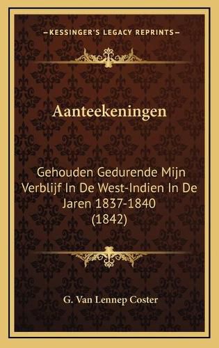 Cover image for Aanteekeningen: Gehouden Gedurende Mijn Verblijf in de West-Indien in de Jaren 1837-1840 (1842)