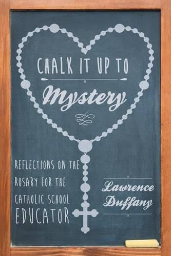 Cover image for Chalk It up to Mystery: Reflections on the Rosary for the Catholic School Educator