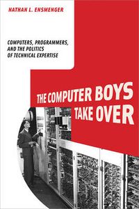 Cover image for The Computer Boys Take Over: Computers, Programmers, and the Politics of Technical Expertise