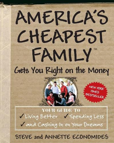 Cover image for America's Cheapest Family Gets You Right on the Money: Your Guide to Living Better, Spending Less, and Cashing in on Your Dreams