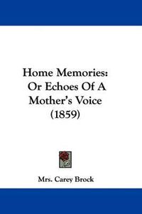 Cover image for Home Memories: Or Echoes Of A Mother's Voice (1859)