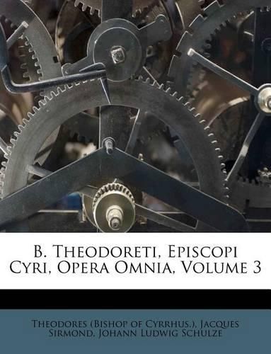 Cover image for B. Theodoreti, Episcopi Cyri, Opera Omnia, Volume 3