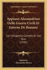 Cover image for Appiano Alessandrino Delle Guerre Civili Et Esterne de Romani: Con Diligentia Corretto Et Con Nuo (1545)