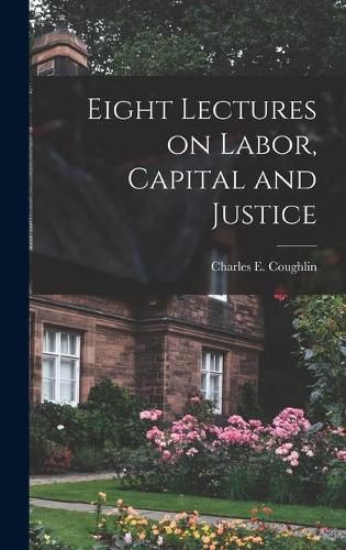 Eight Lectures on Labor, Capital and Justice