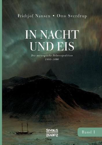 In Nacht und Eis: Die norwegische Polarexpedition 1893-1896/ Mit einem Beitrag von Kapitan Otto Sverdrup/ mit 219 Abbildungen/ Band 1