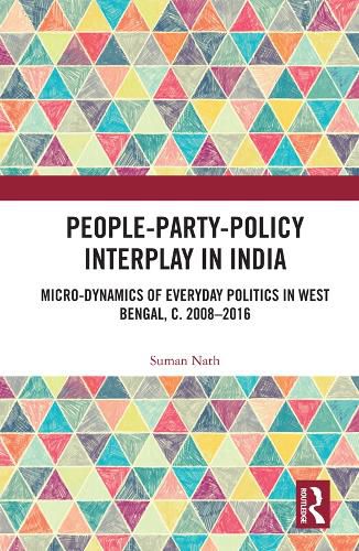 Cover image for People-Party-Policy Interplay in India: Micro-dynamics of Everyday Politics in West Bengal, c. 2008-2016