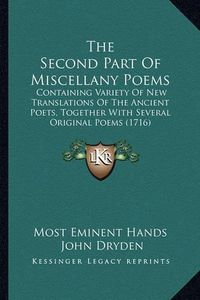 Cover image for The Second Part of Miscellany Poems: Containing Variety of New Translations of the Ancient Poets, Together with Several Original Poems (1716)