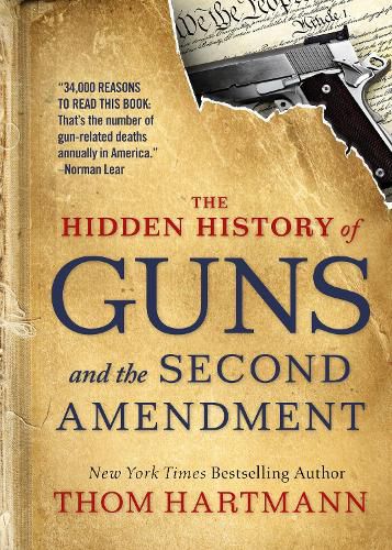 The Hidden History of Guns and the Second Amendment: Understanding America's Gun-Control Nightmare