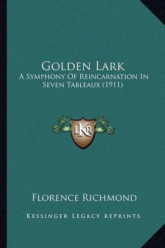 Cover image for Golden Lark Golden Lark: A Symphony of Reincarnation in Seven Tableaux (1911) a Symphony of Reincarnation in Seven Tableaux (1911)