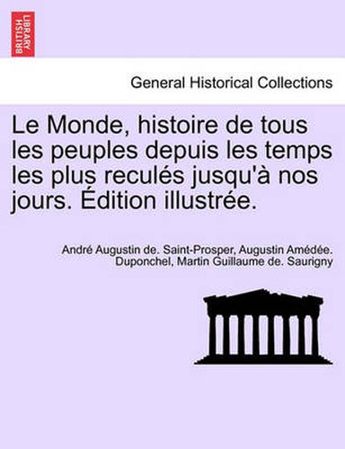 Le Monde, Histoire de Tous Les Peuples Depuis Les Temps Les Plus Recules Jusqu'a Nos Jours. Edition Illustree. Tome Quatrieme.